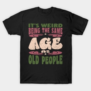 It's Weird Being The Same Age As Old People Papa T-Shirt